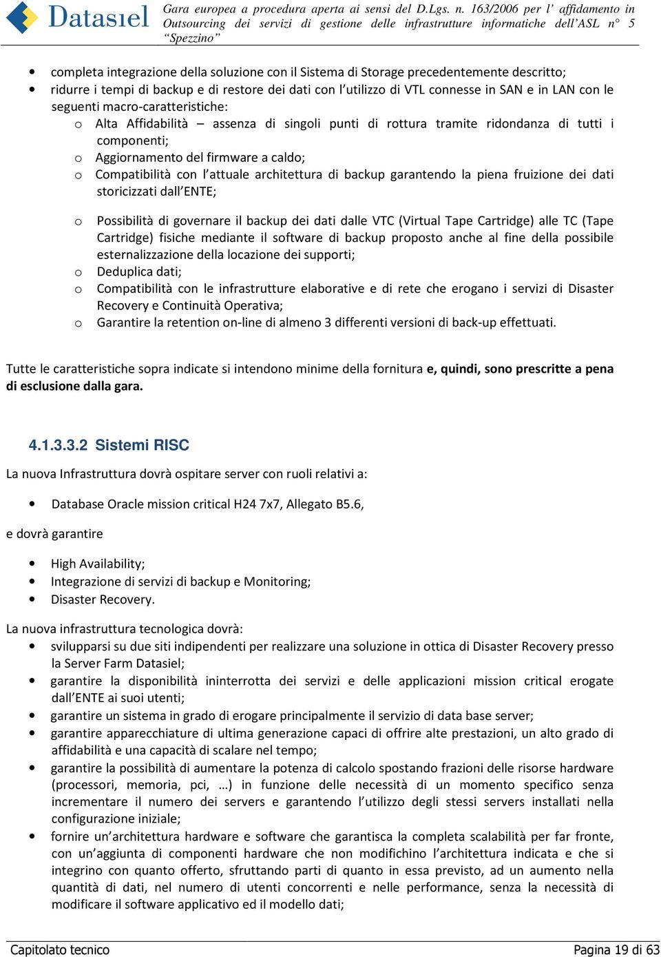 architettura di backup garantendo la piena fruizione dei dati storicizzati dall ENTE; o o o o Possibilità di governare il backup dei dati dalle VTC (Virtual Tape Cartridge) alle TC (Tape Cartridge)