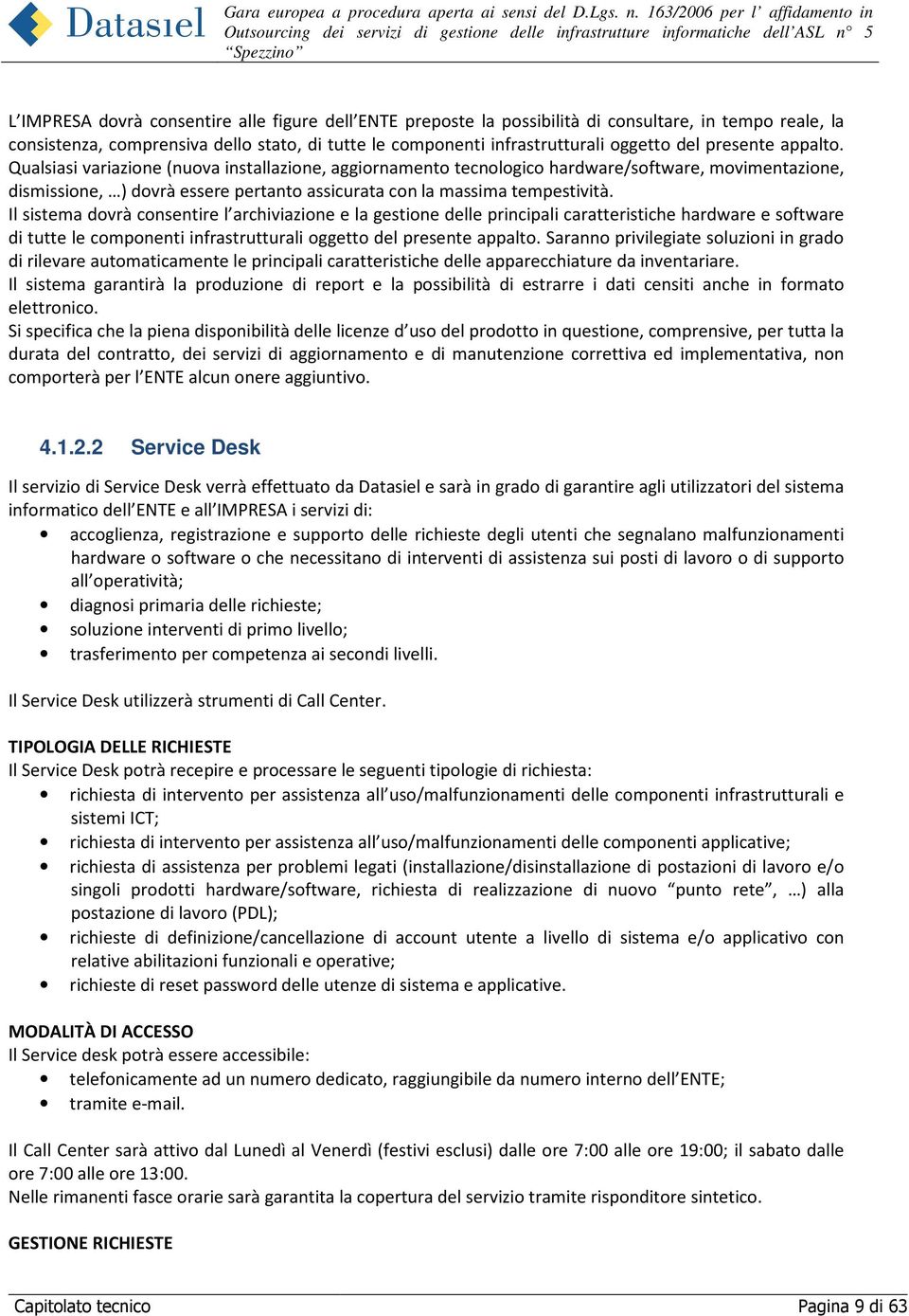 Il sistema dovrà consentire l archiviazione e la gestione delle principali caratteristiche hardware e software di tutte le componenti infrastrutturali oggetto del presente appalto.