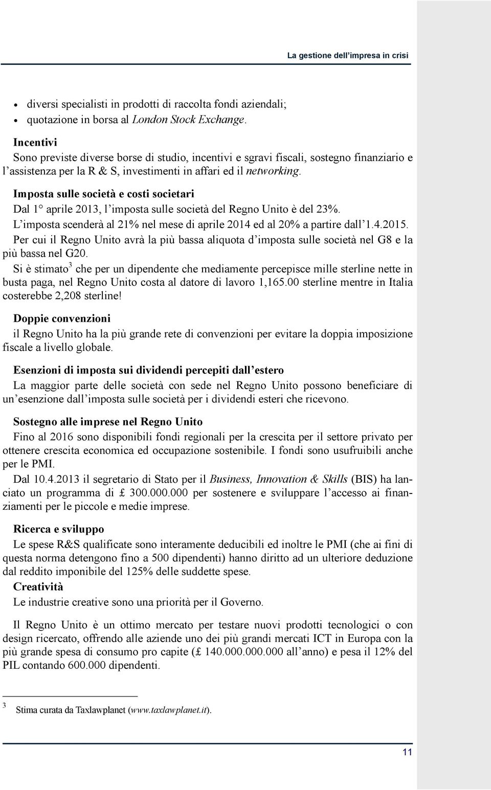 Imposta sulle società e costi societari Dal 1 aprile 2013, l imposta sulle società del Regno Unito è del 23%. L imposta scenderà al 21% nel mese di aprile 2014 ed al 20% a partire dall 1.4.2015.