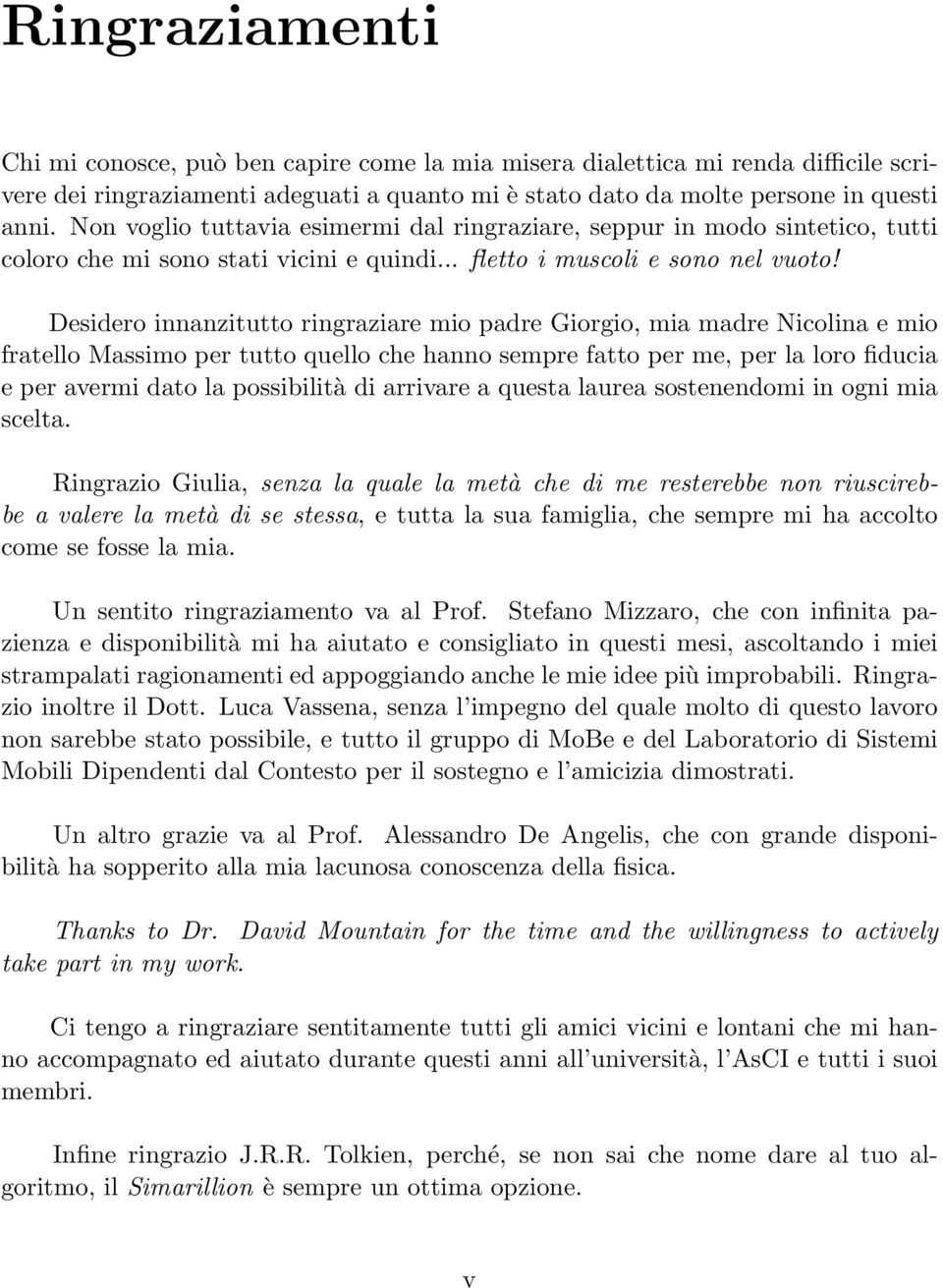 Desidero innanzitutto ringraziare mio padre Giorgio, mia madre Nicolina e mio fratello Massimo per tutto quello che hanno sempre fatto per me, per la loro fiducia e per avermi dato la possibilità di