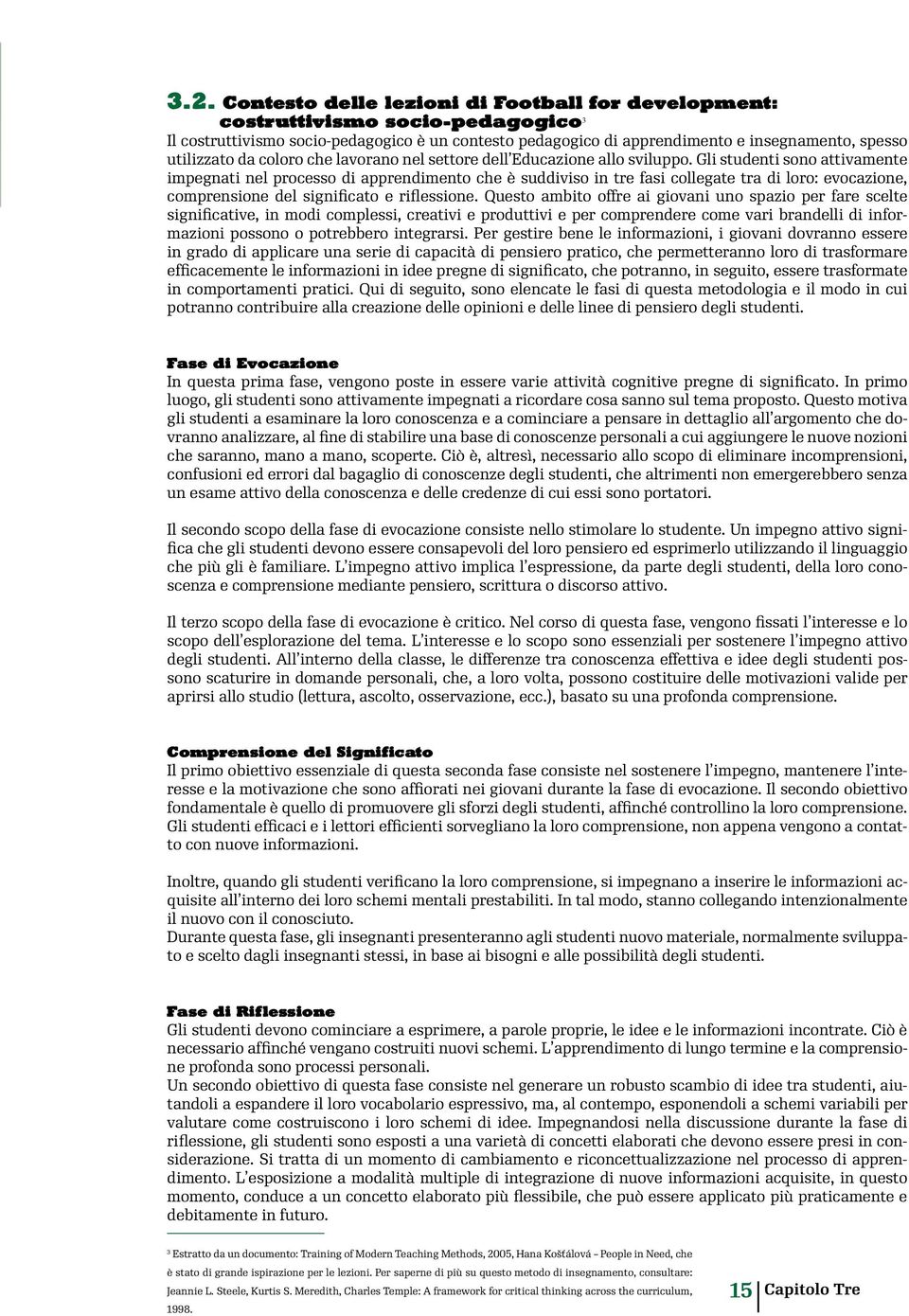 Gli studenti sono attivamente impegnati nel processo di apprendimento che è suddiviso in tre fasi collegate tra di loro: evocazione, comprensione del significato e riflessione.