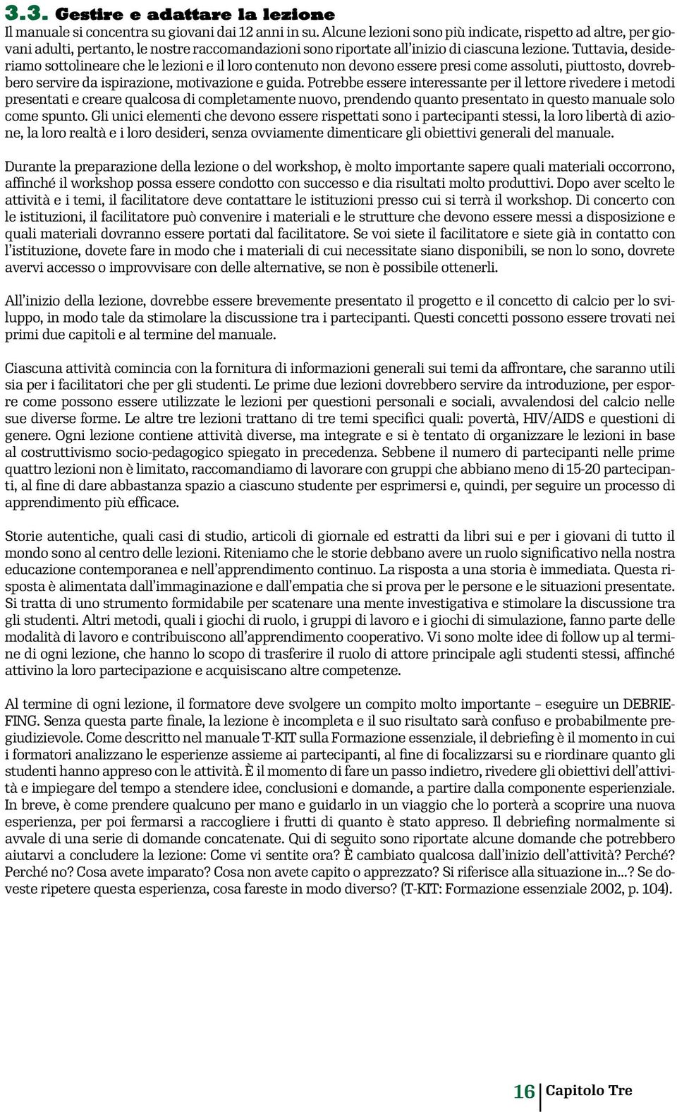 Tuttavia, desideriamo sottolineare che le lezioni e il loro contenuto non devono essere presi come assoluti, piuttosto, dovrebbero servire da ispirazione, motivazione e guida.