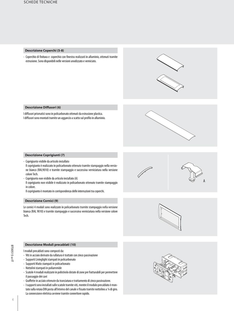 Descrizione Coprigiunti () - Coprigiunto visibile da articolo installato Il coprigiunto è realizzato in policarbonato ottenuto tramite stampaggio nella versione bianco (RAL00) e tramite stampaggio e