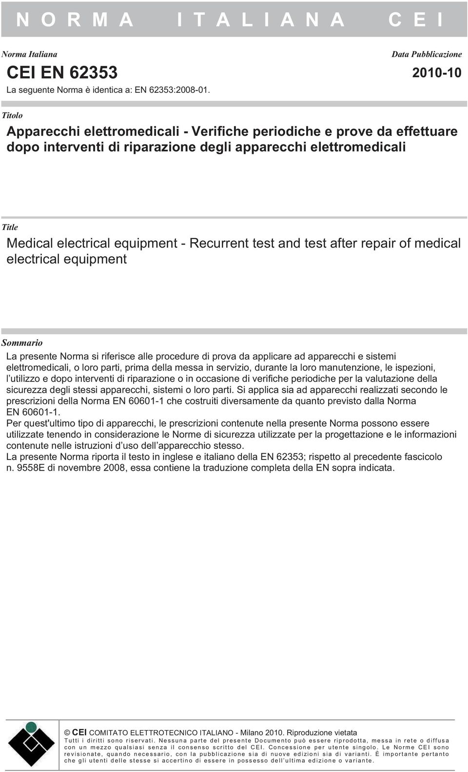 test after repair of medical electrical equipment Sommario La presente Norma si riferisce alle procedure di prova da applicare ad apparecchi e sistemi elettromedicali, o loro parti, prima della messa