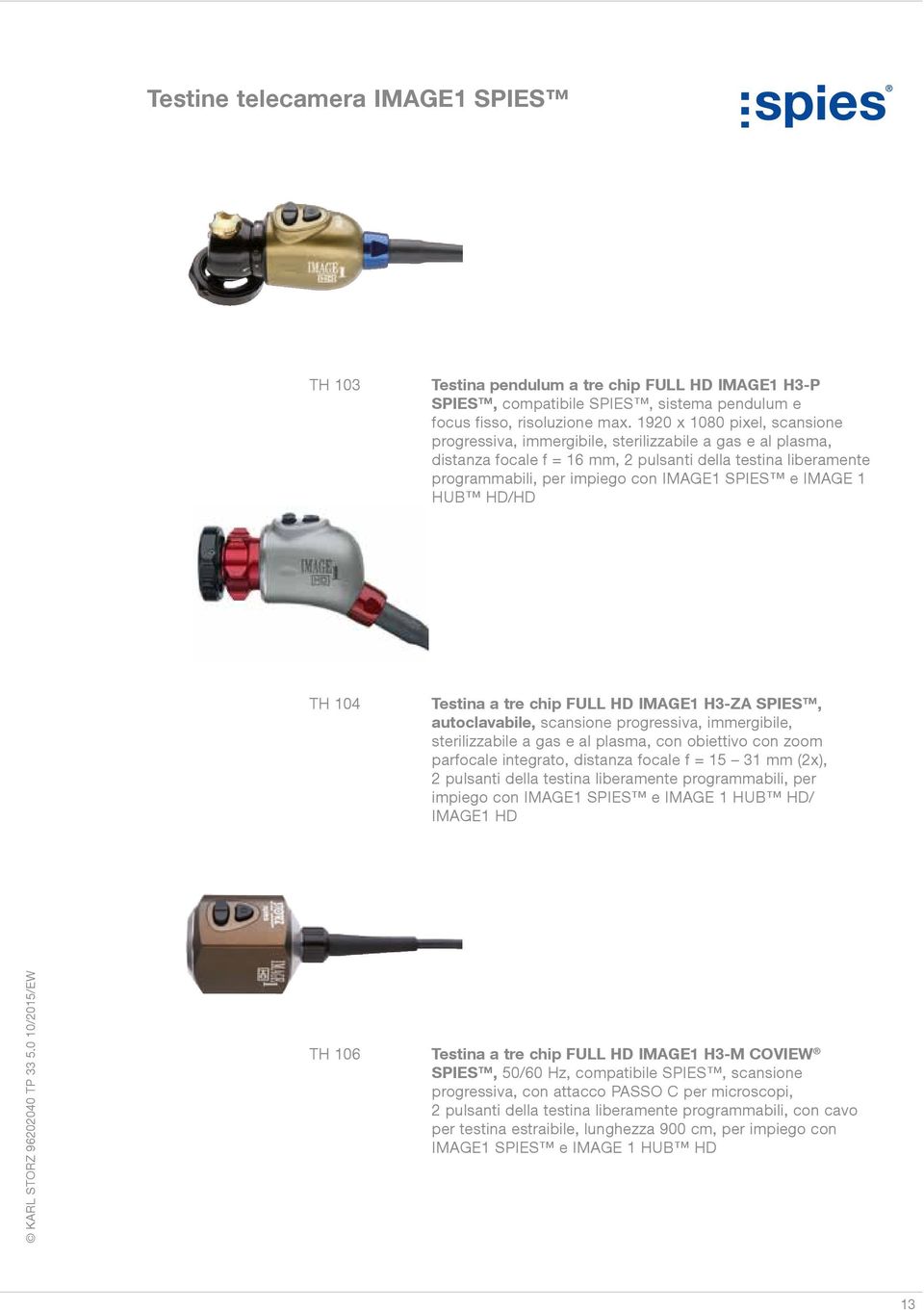 IMAGE 1 HUB HD/HD TH 104 Testina a tre chip FULL HD IMAGE1 H3-ZA SPIES, autoclavabile, scansione progressiva, immergibile, sterilizzabile a gas e al plasma, con obiettivo con zoom parfocale