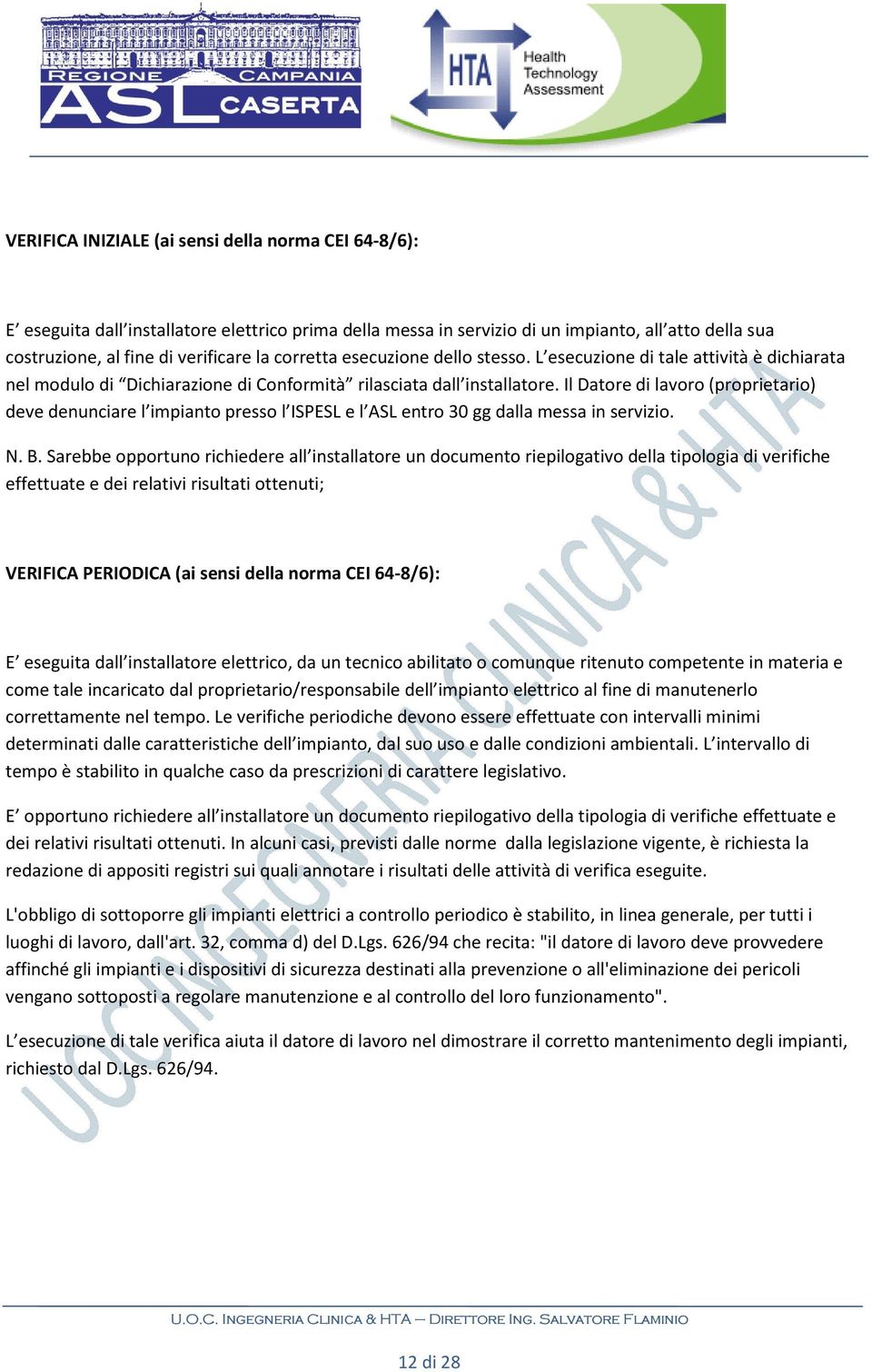 Il Datore di lavoro (proprietario) deve denunciare l impianto presso l ISPESL e l ASL entro 30 gg dalla messa in servizio. N. B.