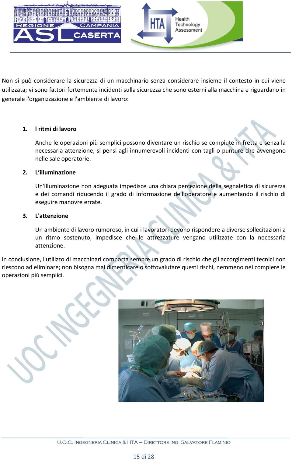 l ritmi di lavoro Anche le operazioni più semplici possono diventare un rischio se compiute in fretta e senza la necessaria attenzione, si pensi agli innumerevoli incidenti con tagli o punture che