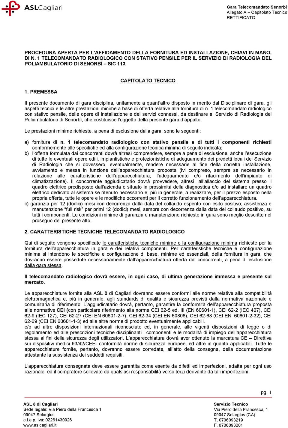 3. 1. PREMESSA CAPITOLATO TECNICO Il presente documento di gara disciplina, unitamente a quant altro disposto in merito dal Disciplinare di gara, gli aspetti tecnici e le altre prestazioni minime a