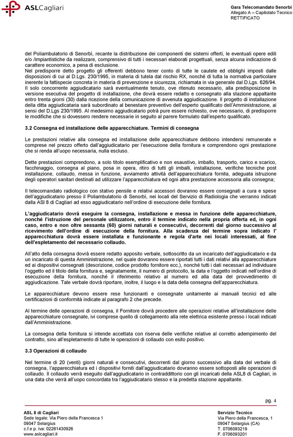 Nel predisporre detto progetto gli offerenti debbono tener conto di tutte le cautele ed obblighi imposti dalle disposizioni di cui al D.Lgs.