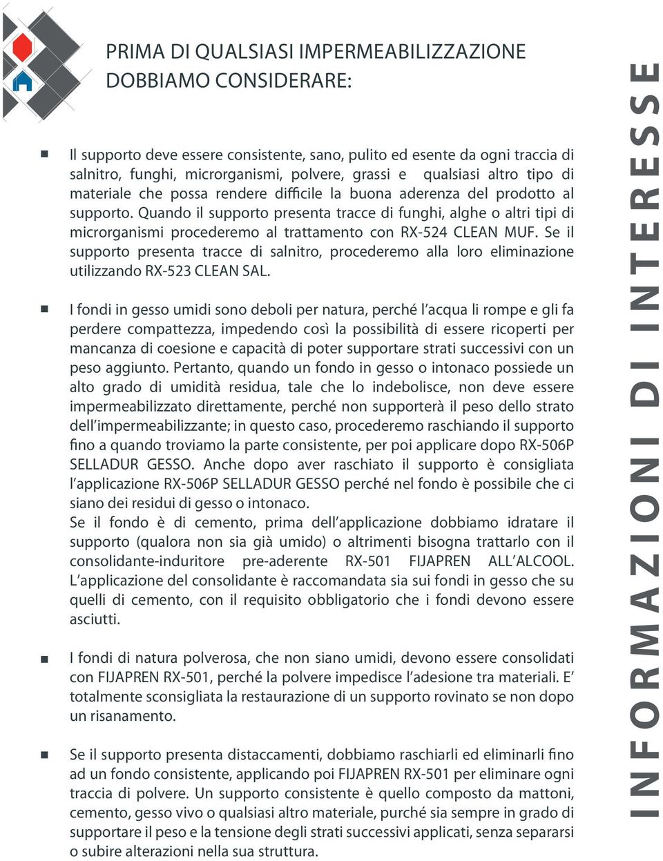 Quando il supporto presenta tracce di funghi, alghe o altri tipi di microrganismi procederemo al trattamento con RX-524 CLEAN MUF.