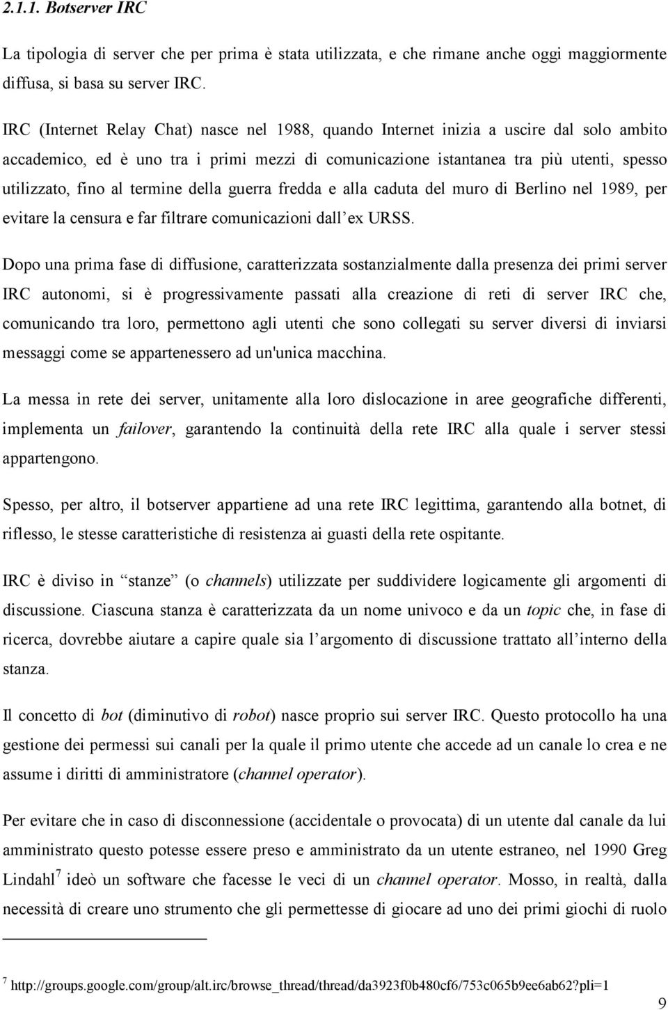 termine della guerra fredda e alla caduta del muro di Berlino nel 1989, per evitare la censura e far filtrare comunicazioni dall ex URSS.