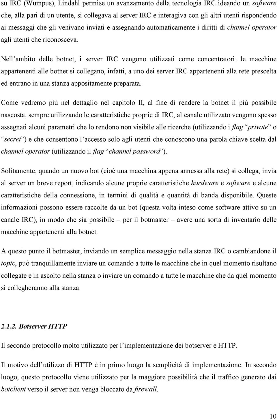 Nell ambito delle botnet, i server IRC vengono utilizzati come concentratori: le macchine appartenenti alle botnet si collegano, infatti, a uno dei server IRC appartenenti alla rete prescelta ed