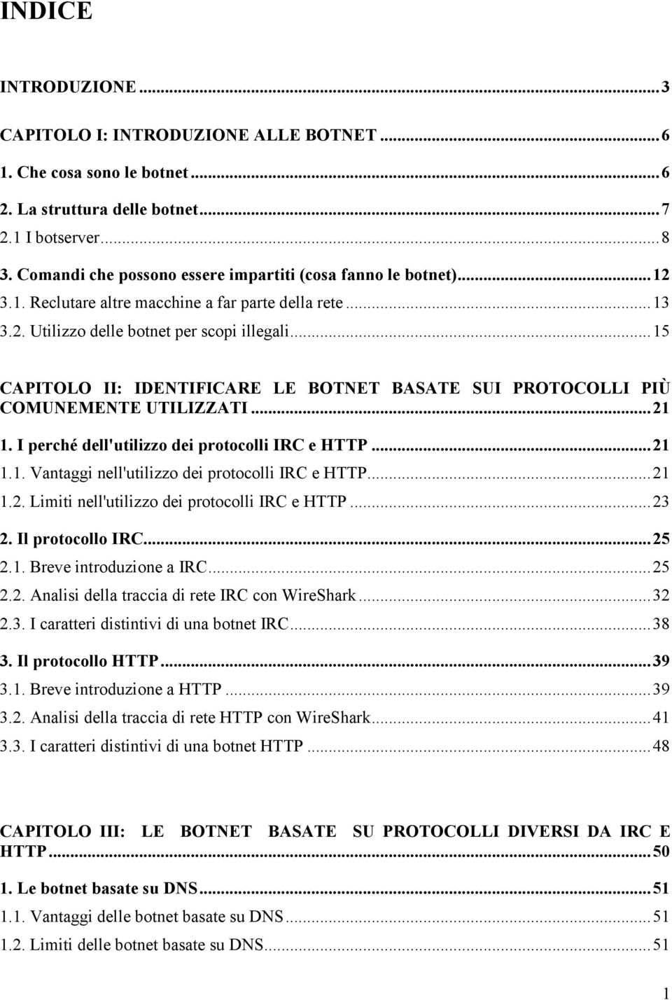 .. 15 CAPITOLO II: IDENTIFICARE LE BOTNET BASATE SUI PROTOCOLLI PIÙ COMUNEMENTE UTILIZZATI... 21 1. I perché dell'utilizzo dei protocolli IRC e HTTP... 21 1.1. Vantaggi nell'utilizzo dei protocolli IRC e HTTP.