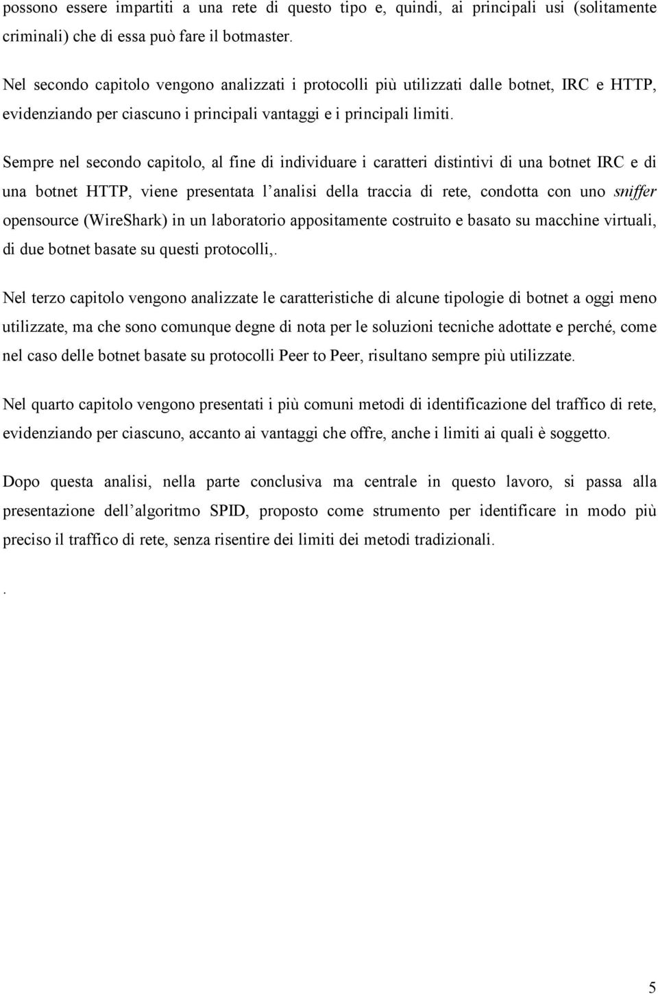 Sempre nel secondo capitolo, al fine di individuare i caratteri distintivi di una botnet IRC e di una botnet HTTP, viene presentata l analisi della traccia di rete, condotta con uno sniffer