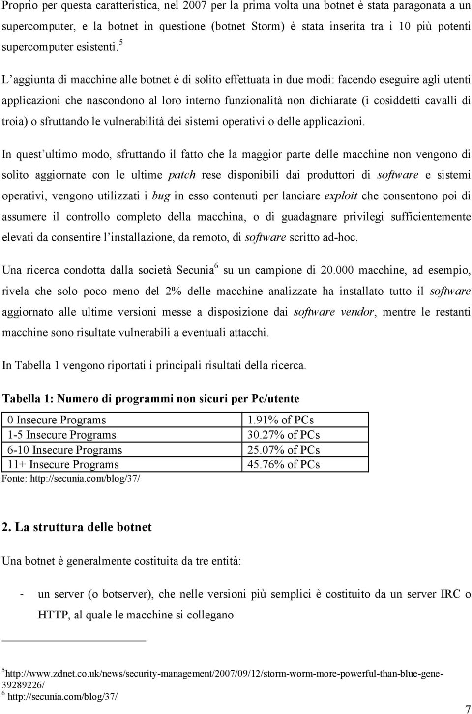 5 L aggiunta di macchine alle botnet è di solito effettuata in due modi: facendo eseguire agli utenti applicazioni che nascondono al loro interno funzionalità non dichiarate (i cosiddetti cavalli di