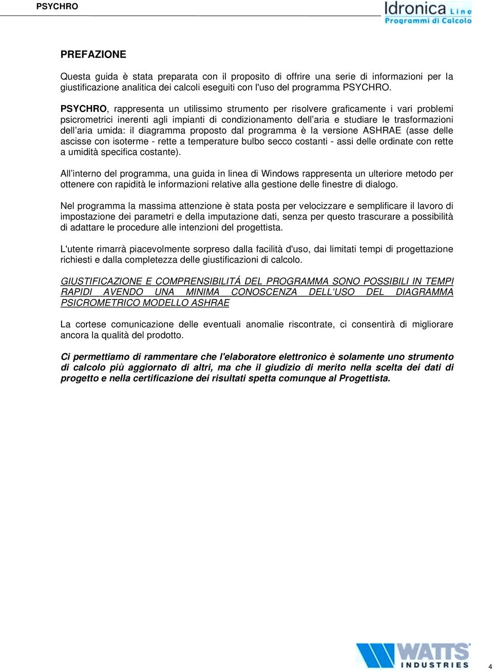 il diagramma proposto dal programma è la versione ASHRAE (asse delle ascisse con isoterme - rette a temperature bulbo secco costanti - assi delle ordinate con rette a umidità specifica costante).