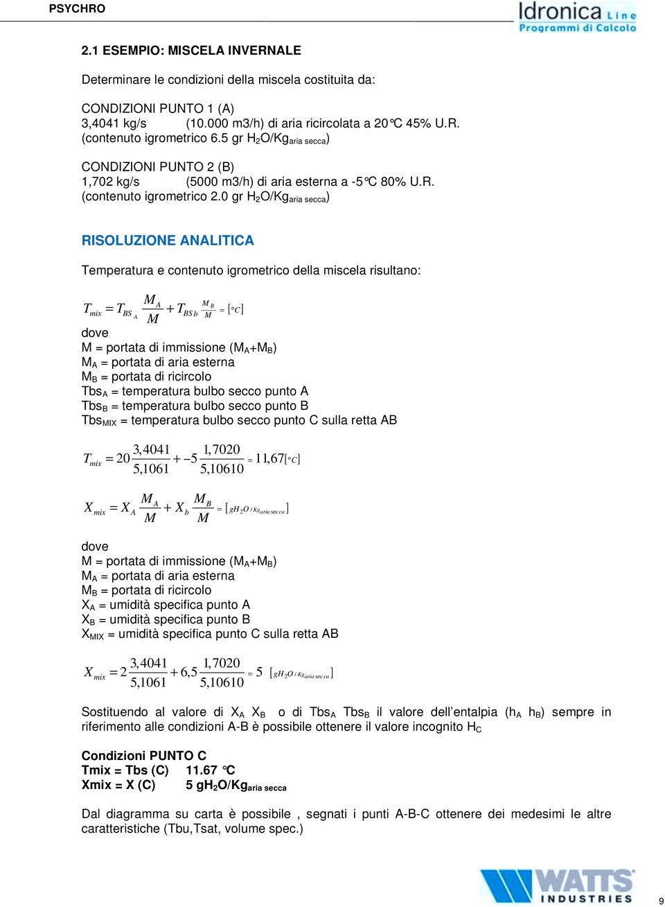 0 gr H 2 O/Kg aria secca ) RISOLUZIONE ANALITICA Temperatura e contenuto igrometrico della miscela risultano: M T mix = T A BS A M + T M B BS b M = [ C] dove M = portata di immissione (M A +M B ) M A