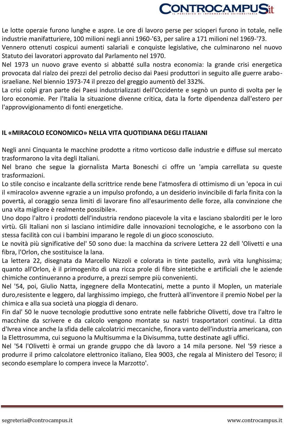 Nel 1973 un nuovo grave evento si abbatté sulla nostra economia: la grande crisi energetica provocata dal rialzo dei prezzi del petrolio deciso dai Paesi produttori in seguito alle guerre