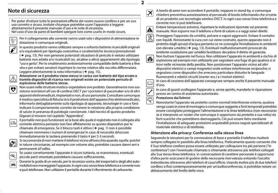 Per il collegamento alla corrente vanno usati solo i dispositivi di alimentazione in dotazione o comunque originali.