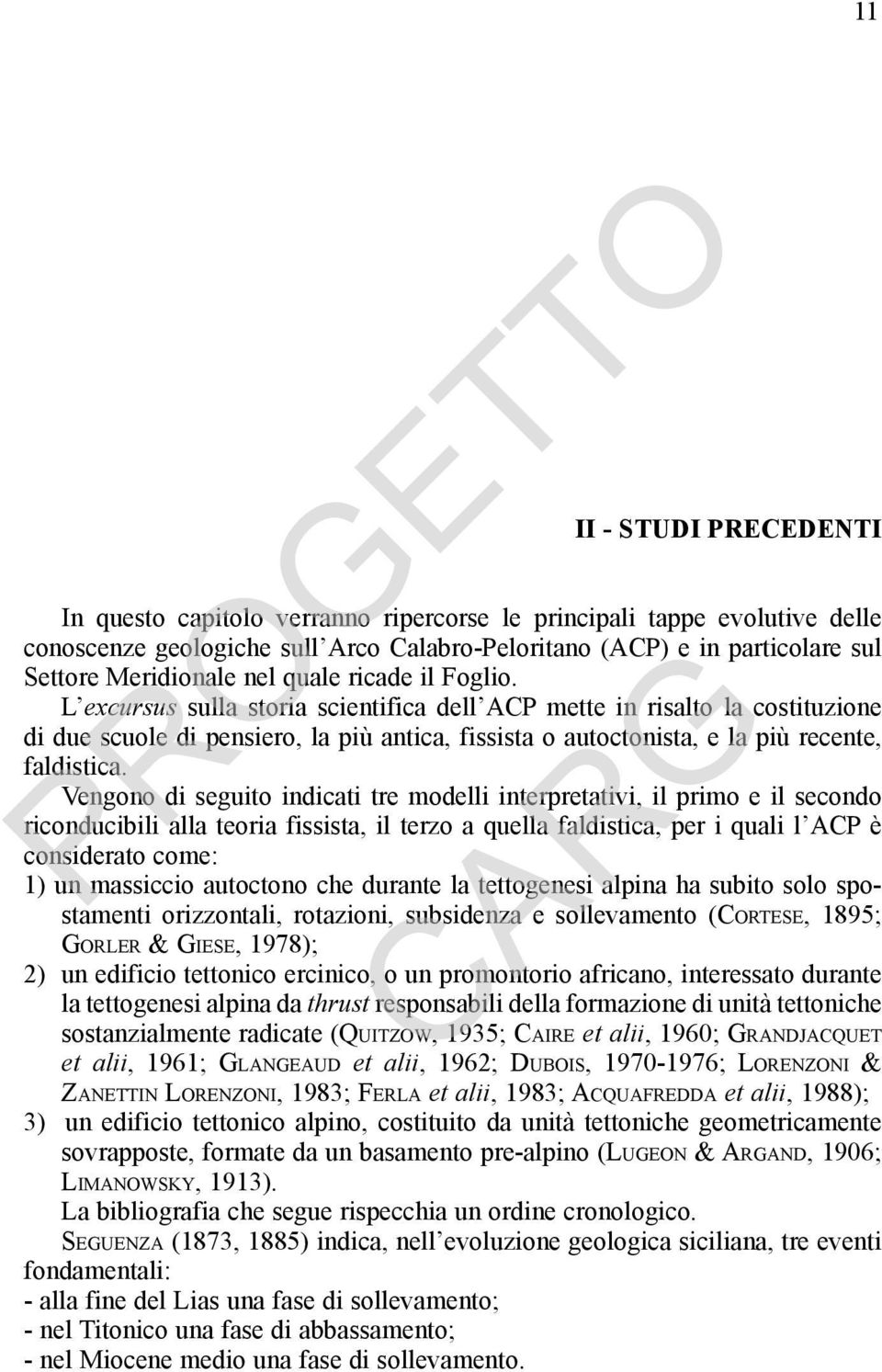 L excursus sulla storia scientifica dell ACP mette in risalto la costituzione di due scuole di pensiero, la più antica, fissista o autoctonista, e la più recente, faldistica.