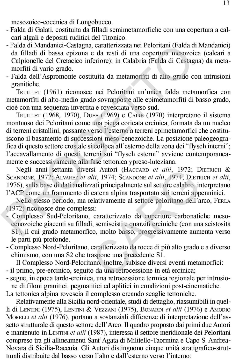 Calabria (Falda di Castagna) da metamorfiti di vario grado. - Falda dell Aspromonte costituita da metamorfiti di alto grado con intrusioni granitiche.