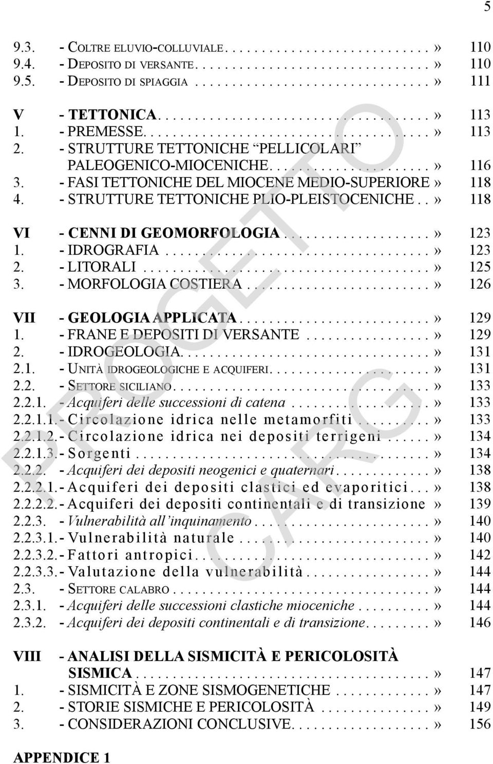 - FASI TETTONICHE DEL MIOCENE MEDIO-SUPERIORE» 118 4. - STRUTTURE TETTONICHE PLIO-PLEISTOCENICHE..» 118 VI - CENNI DI GEOMORFOLOGIA...................» 123 1. - IDROGRAFIA...................................» 123 2.