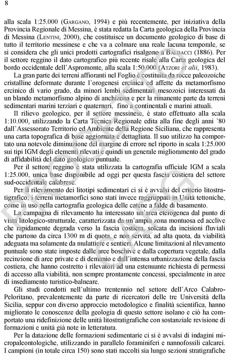 documento geologico di base di tutto il territorio messinese e che va a colmare una reale lacuna temporale, se si considera che gli unici prodotti cartografici risalgono a Baldacci (1886).