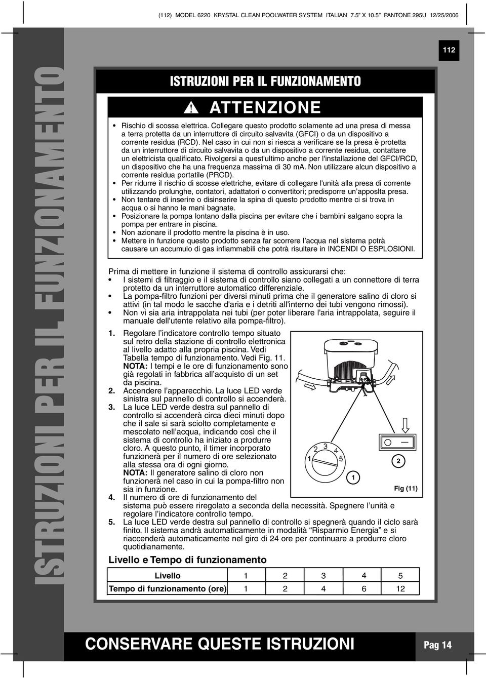 Nel caso in cui non si riesca a verificare se la presa è protetta da un interruttore di circuito salvavita o da un dispositivo a corrente residua, contattare un elettricista qualificato.