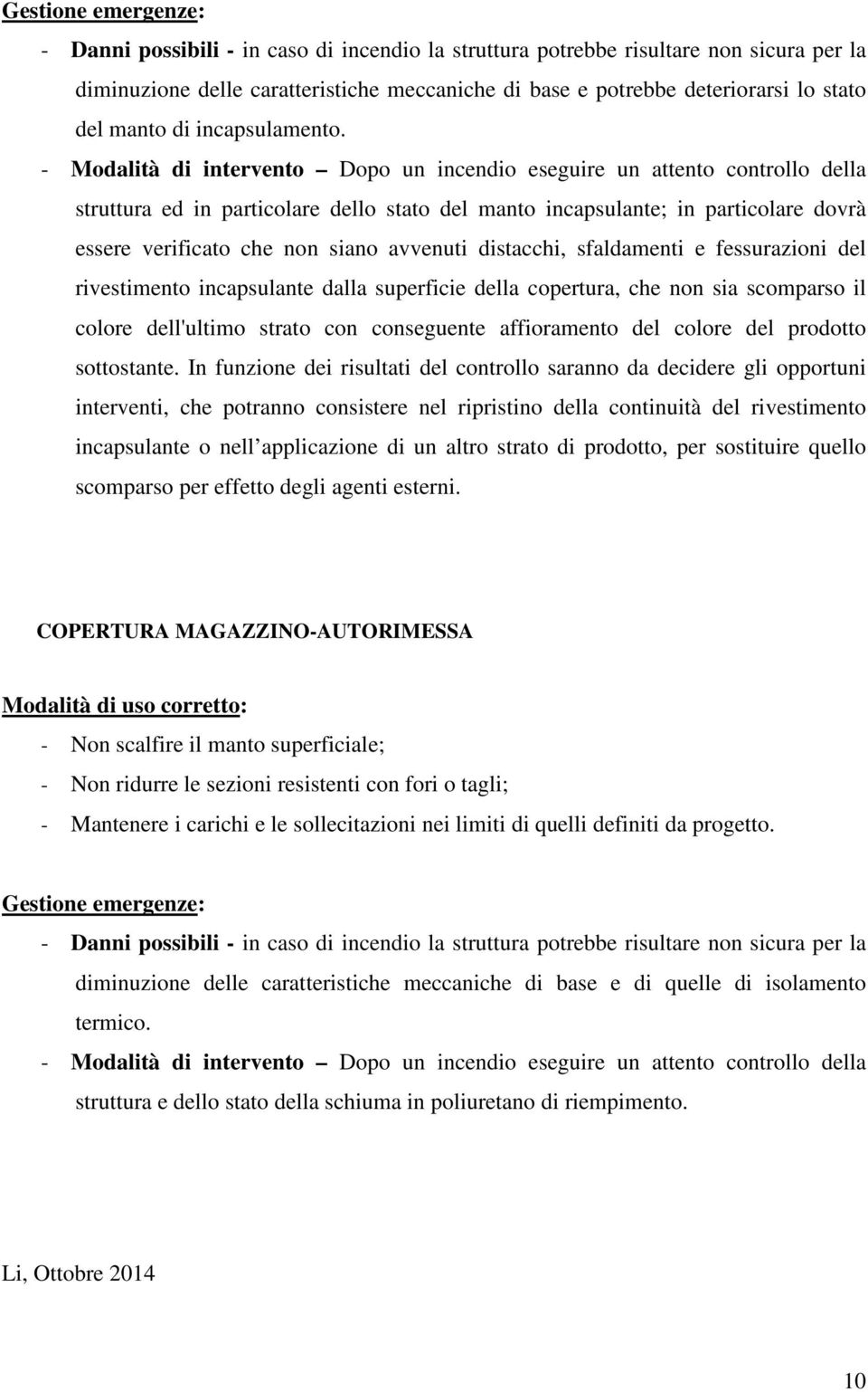 - Modalità di intervento Dopo un incendio eseguire un attento controllo della struttura ed in particolare dello stato del manto incapsulante; in particolare dovrà essere verificato che non siano