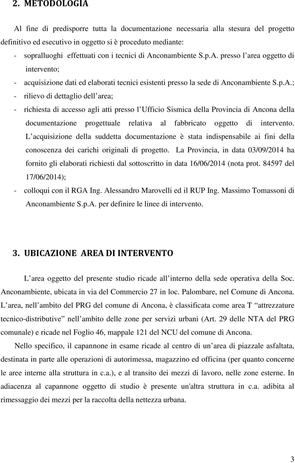 di accesso agli atti presso l Ufficio Sismica della Provincia di Ancona della documentazione progettuale relativa al fabbricato oggetto di intervento.