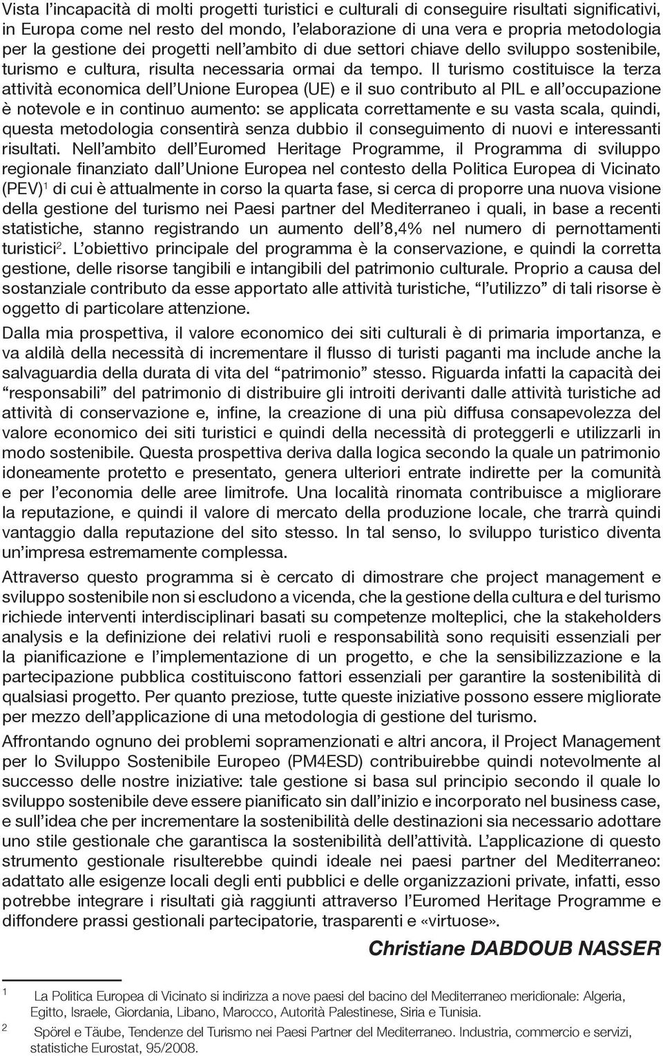 Il turismo costituisce la terza attività economica dell Unione Europea (UE) e il suo contributo al PIL e all occupazione è notevole e in continuo aumento: se applicata correttamente e su vasta scala,