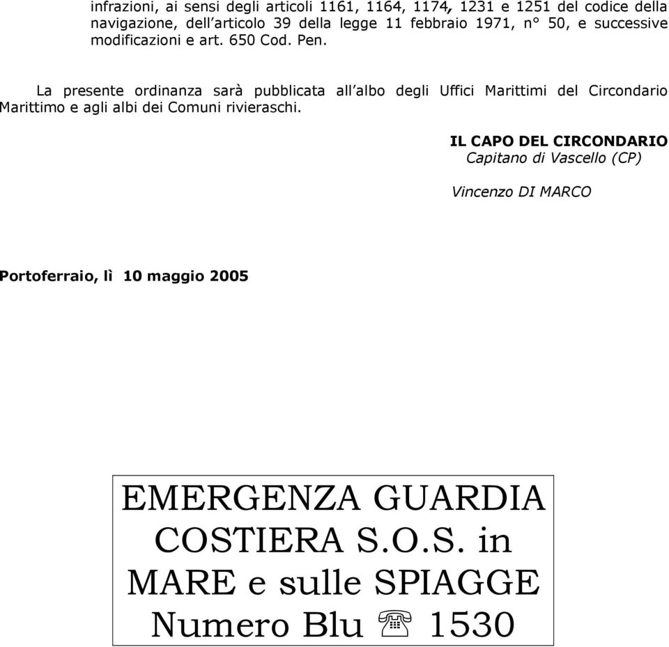 La presente ordinanza sarà pubblicata all albo degli Uffici Marittimi del Circondario Marittimo e agli albi dei Comuni