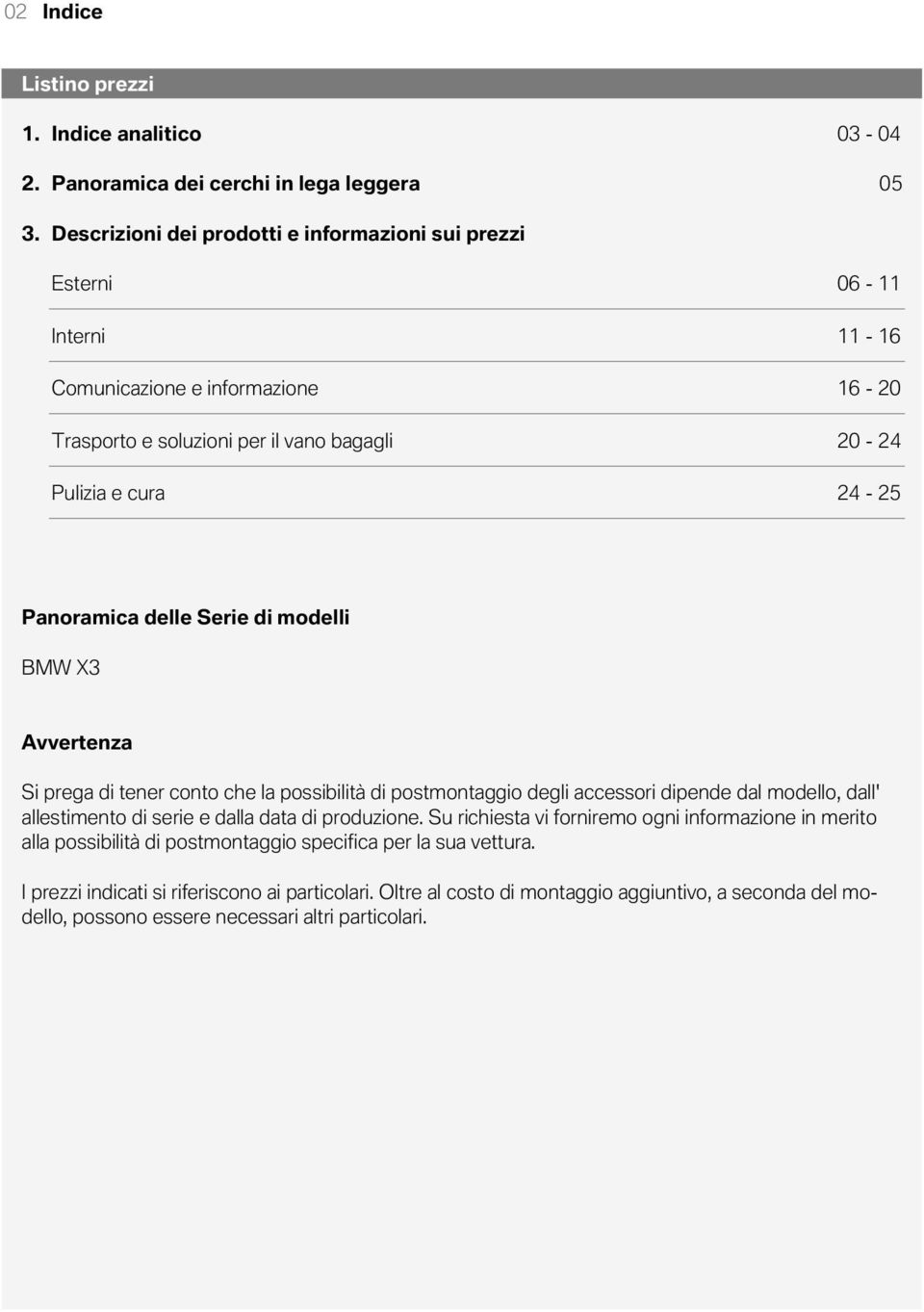 soluzioni per il vano bagagli 20 24 Pulizia e cura 24 25 Panoramica delle Serie di modelli BMW X3 Avvertenza Si prega di tener conto che la possibilità di postmontaggio degli accessori