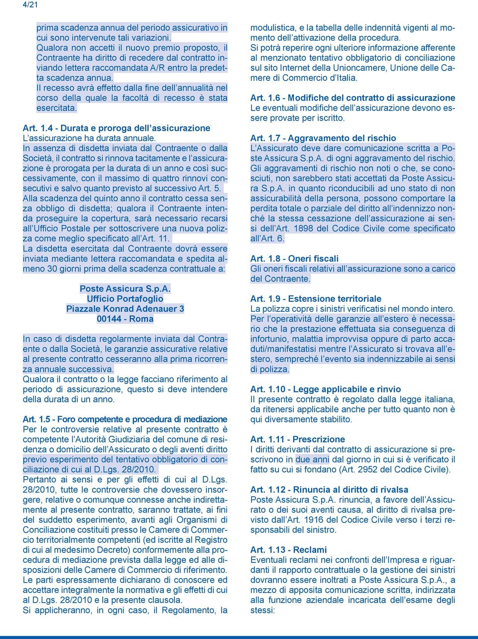 Il recesso avrà effetto dalla fine dell annualità nel corso della quale la facoltà di recesso è stata esercitata. Art. 1.4 - Durata e proroga dell assicurazione L assicurazione ha durata annuale.