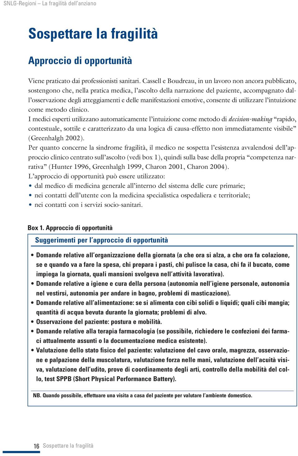 manifestazioni emotive, consente di utilizzare l intuizione come metodo clinico.