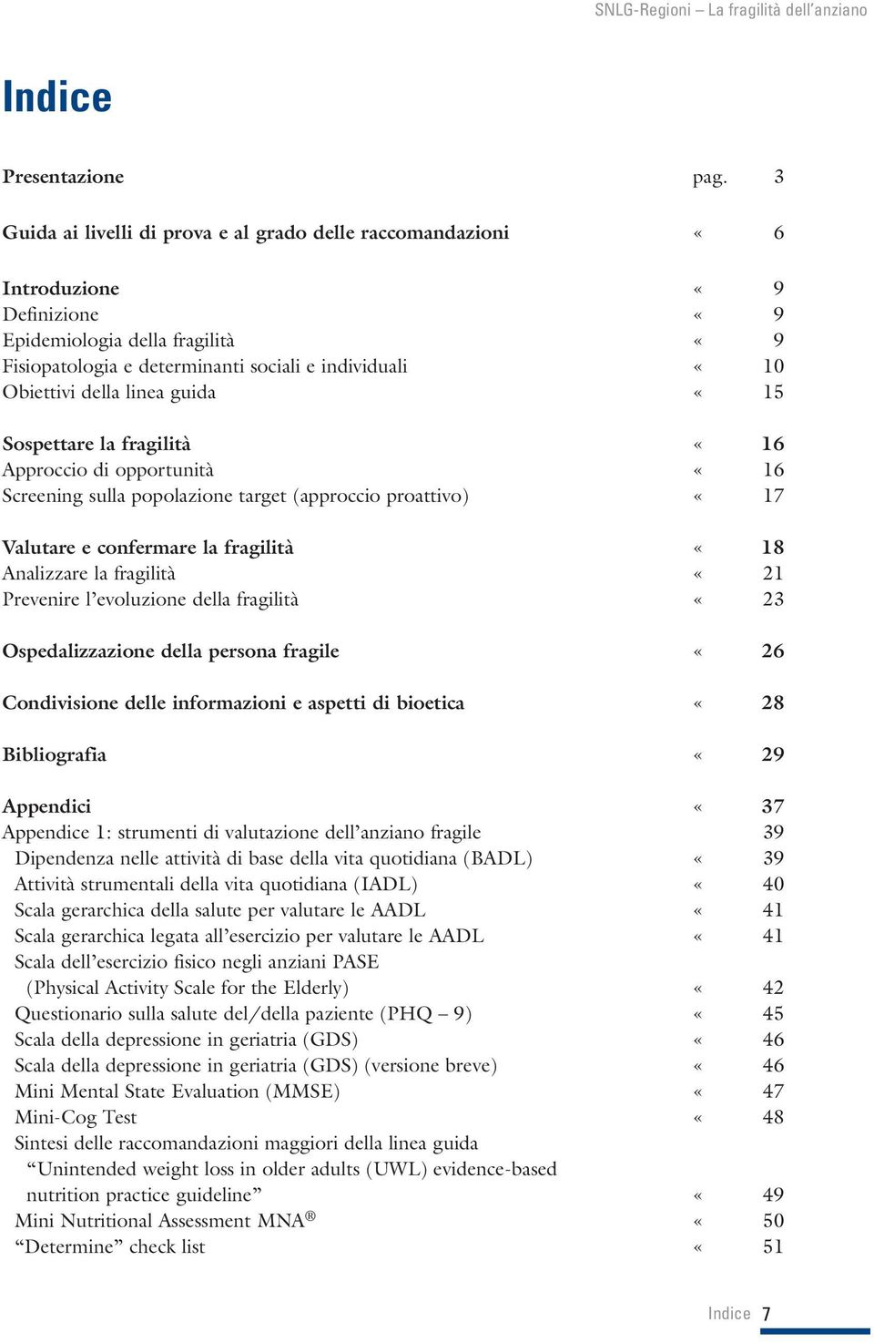 linea guida «15 Sospettare la fragilità «16 Approccio di opportunità «16 Screening sulla popolazione target (approccio proattivo) «17 Valutare e confermare la fragilità «18 Analizzare la fragilità