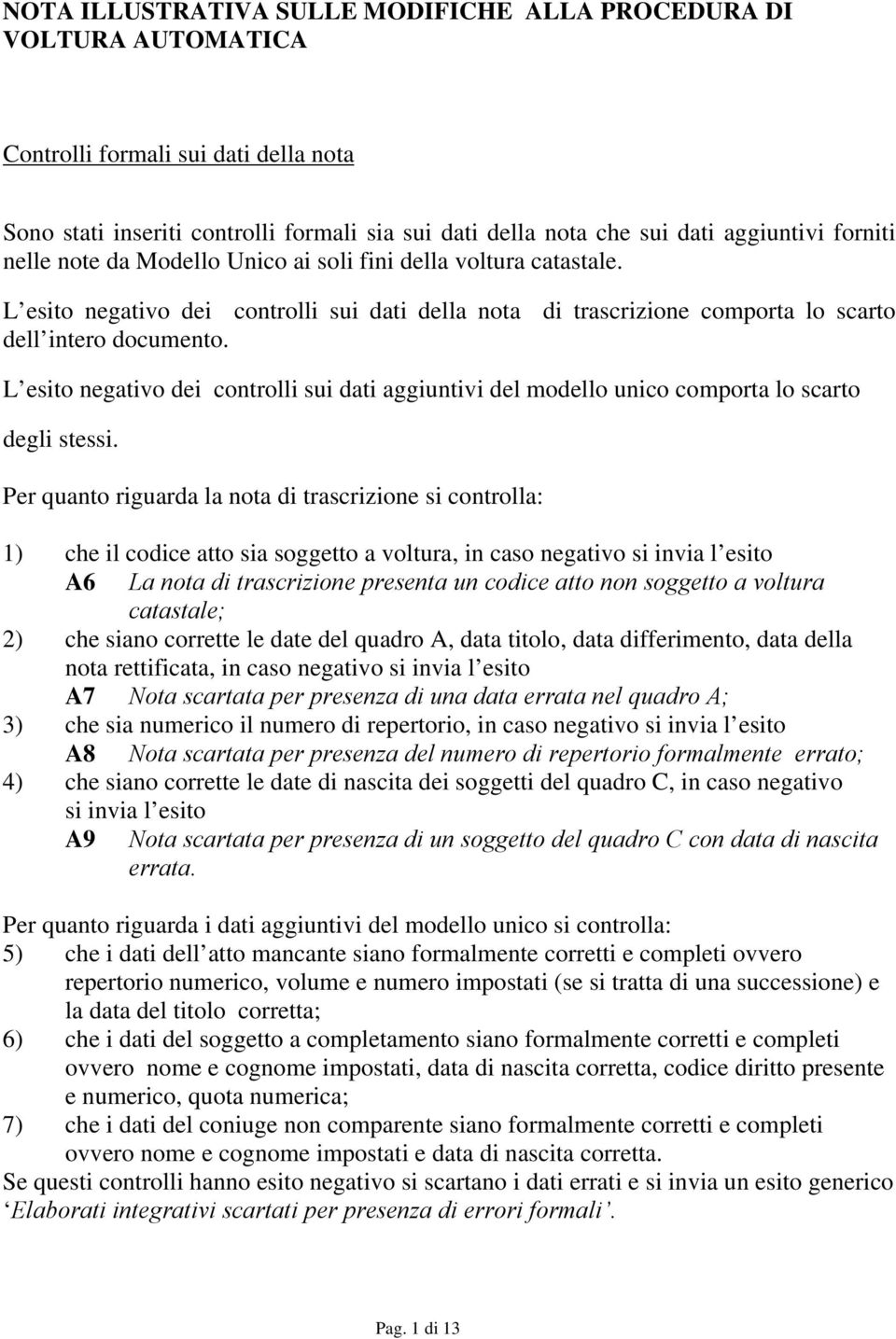 L esito negativo dei controlli sui dati aggiuntivi del modello unico comporta lo scarto degli stessi.