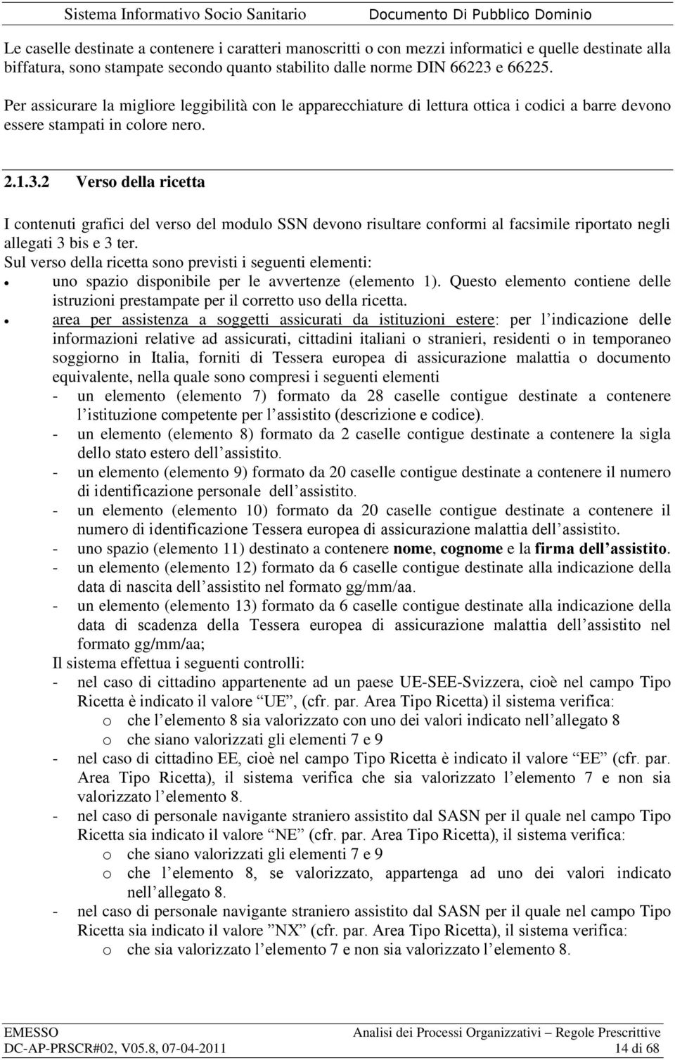 2 Verso della ricetta I contenuti grafici del verso del modulo SSN devono risultare conformi al facsimile riportato negli allegati 3 bis e 3 ter.