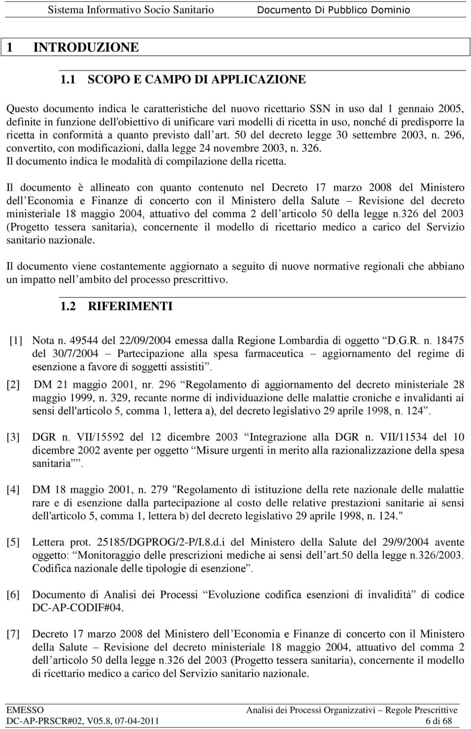 in uso, nonché di predisporre la ricetta in conformità a quanto previsto dall art. 50 del decreto legge 30 settembre 2003, n. 296, convertito, con modificazioni, dalla legge 24 novembre 2003, n. 326.