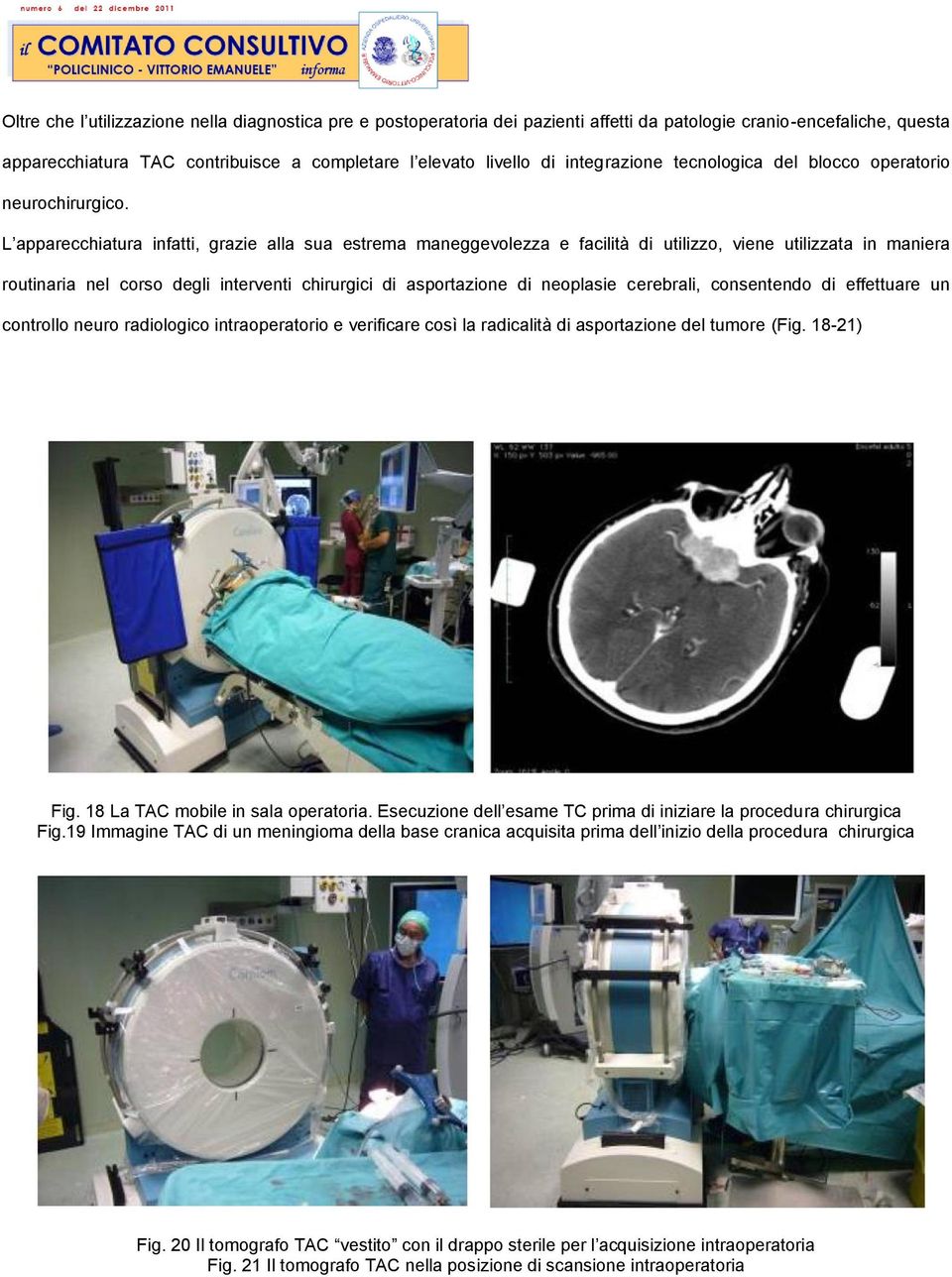 L apparecchiatura infatti, grazie alla sua estrema maneggevolezza e facilità di utilizzo, viene utilizzata in maniera routinaria nel corso degli interventi chirurgici di asportazione di neoplasie