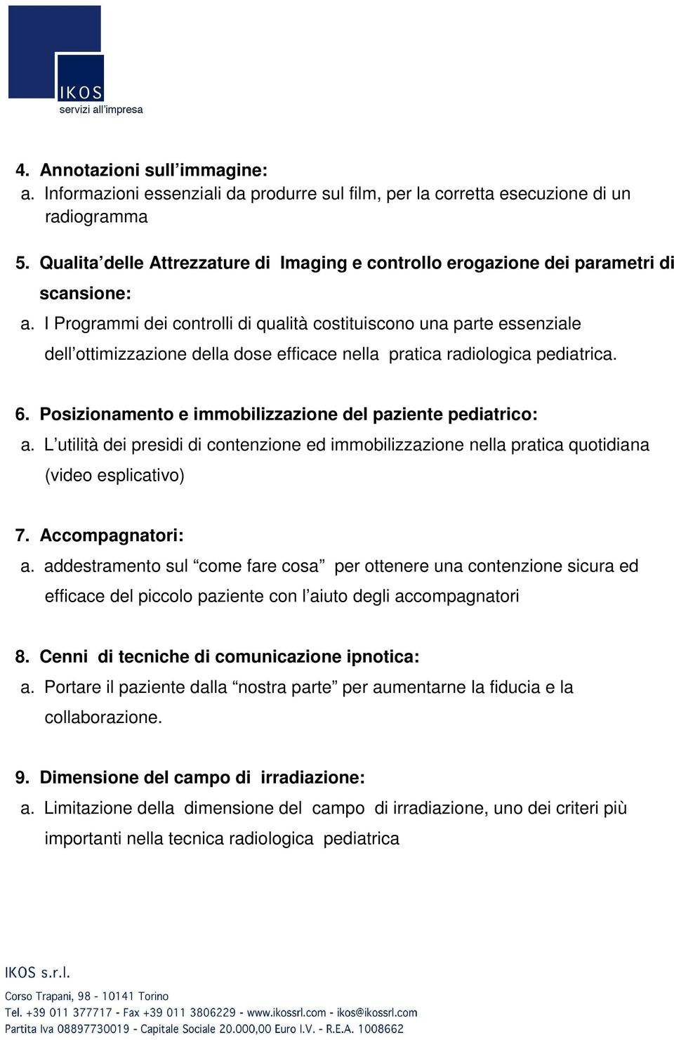 I Programmi dei controlli di qualità costituiscono una parte essenziale dell ottimizzazione della dose efficace nella pratica radiologica pediatrica. 6.