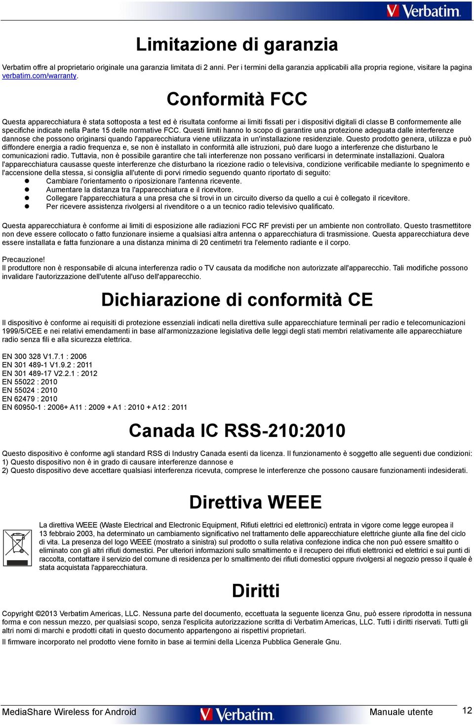 Conformità FCC Questa apparecchiatura è stata sottoposta a test ed è risultata conforme ai limiti fissati per i dispositivi digitali di classe B conformemente alle specifiche indicate nella Parte 15