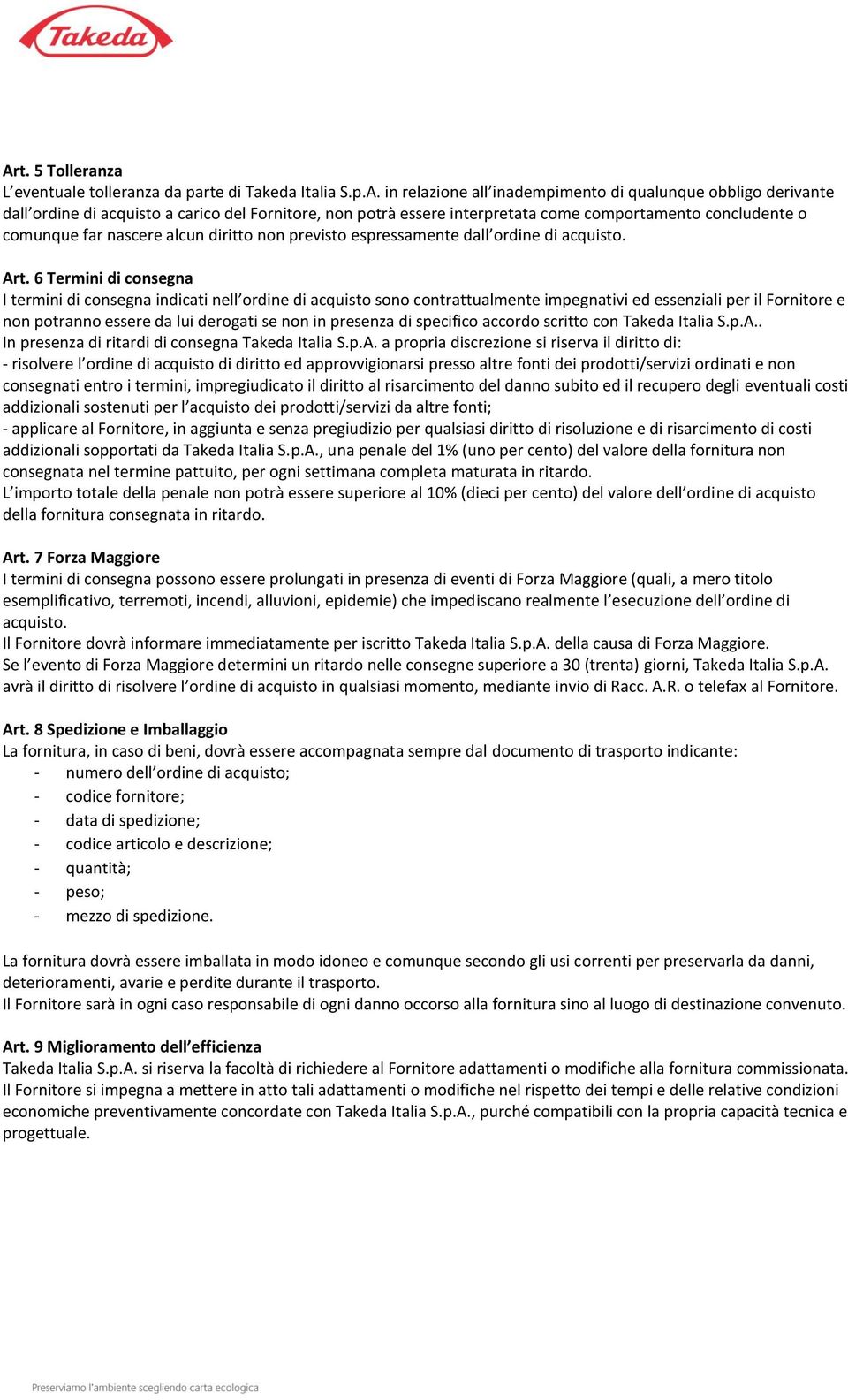 6 Termini di consegna I termini di consegna indicati nell ordine di acquisto sono contrattualmente impegnativi ed essenziali per il Fornitore e non potranno essere da lui derogati se non in presenza