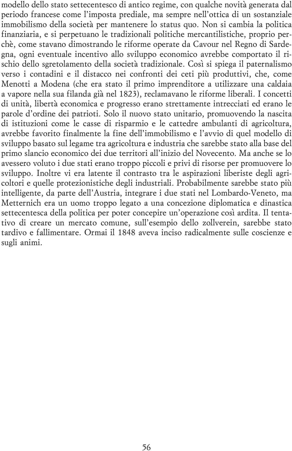 Non si cambia la politica finanziaria, e si perpetuano le tradizionali politiche mercantilistiche, proprio percheá, come stavano dimostrando le riforme operate da Cavour nel Regno di Sardegna, ogni