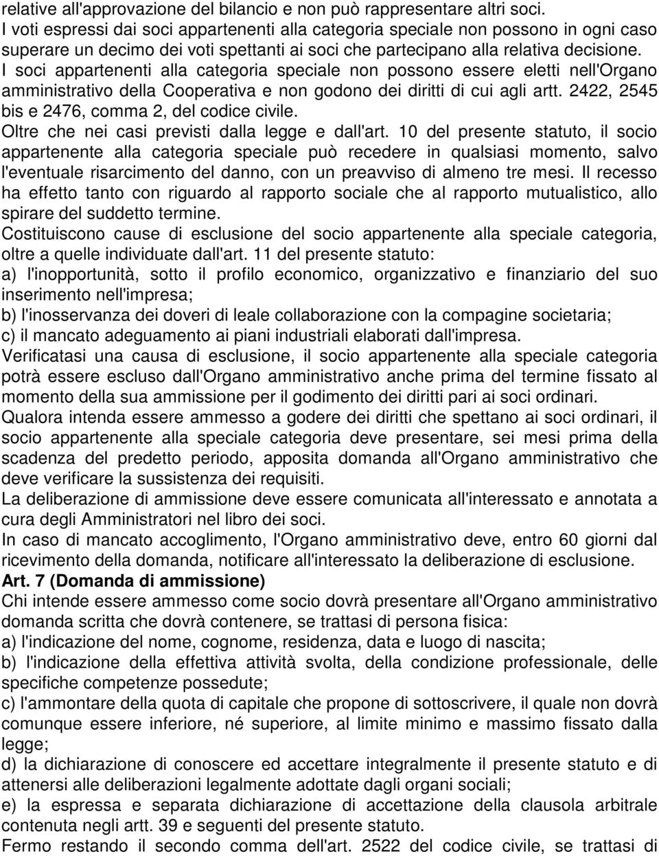 I soci appartenenti alla categoria speciale non possono essere eletti nell'organo amministrativo della Cooperativa e non godono dei diritti di cui agli artt.