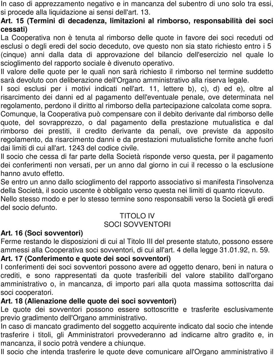 deceduto, ove questo non sia stato richiesto entro i 5 (cinque) anni dalla data di approvazione del bilancio dell'esercizio nel quale lo scioglimento del rapporto sociale è divenuto operativo.