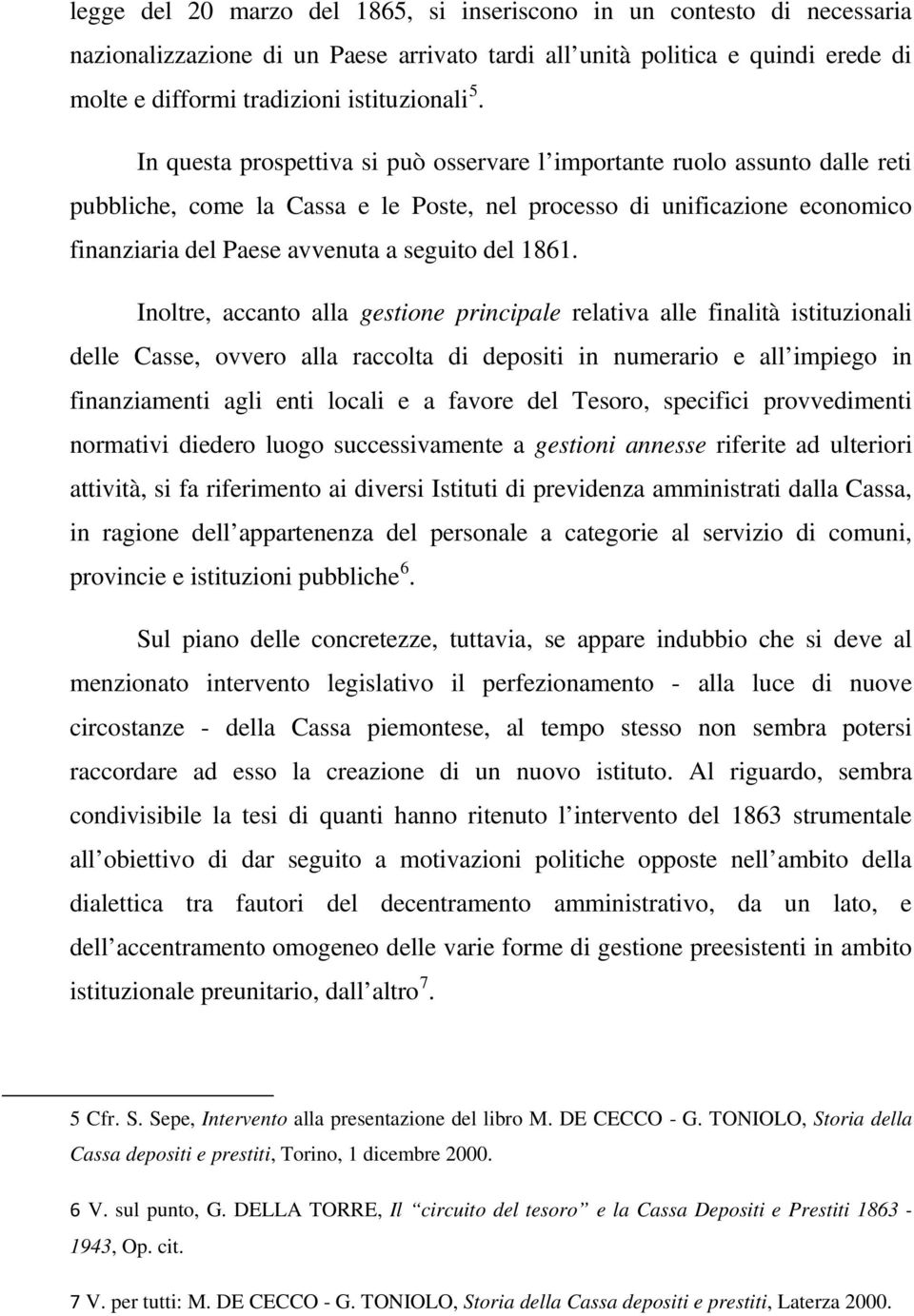 1861. Inoltre, accanto alla gestione principale relativa alle finalità istituzionali delle Casse, ovvero alla raccolta di depositi in numerario e all impiego in finanziamenti agli enti locali e a