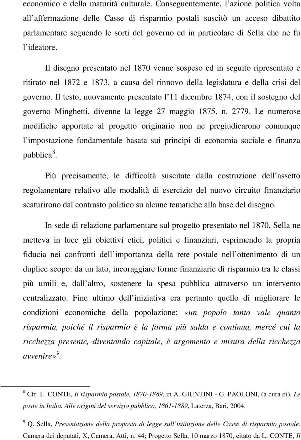 l ideatore. Il disegno presentato nel 1870 venne sospeso ed in seguito ripresentato e ritirato nel 1872 e 1873, a causa del rinnovo della legislatura e della crisi del governo.