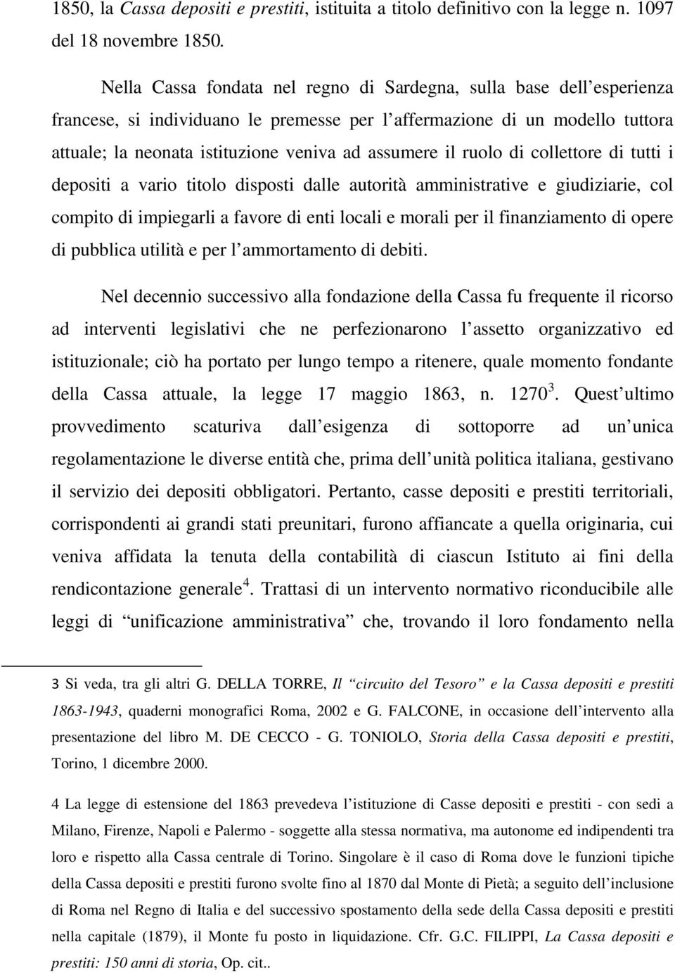 il ruolo di collettore di tutti i depositi a vario titolo disposti dalle autorità amministrative e giudiziarie, col compito di impiegarli a favore di enti locali e morali per il finanziamento di