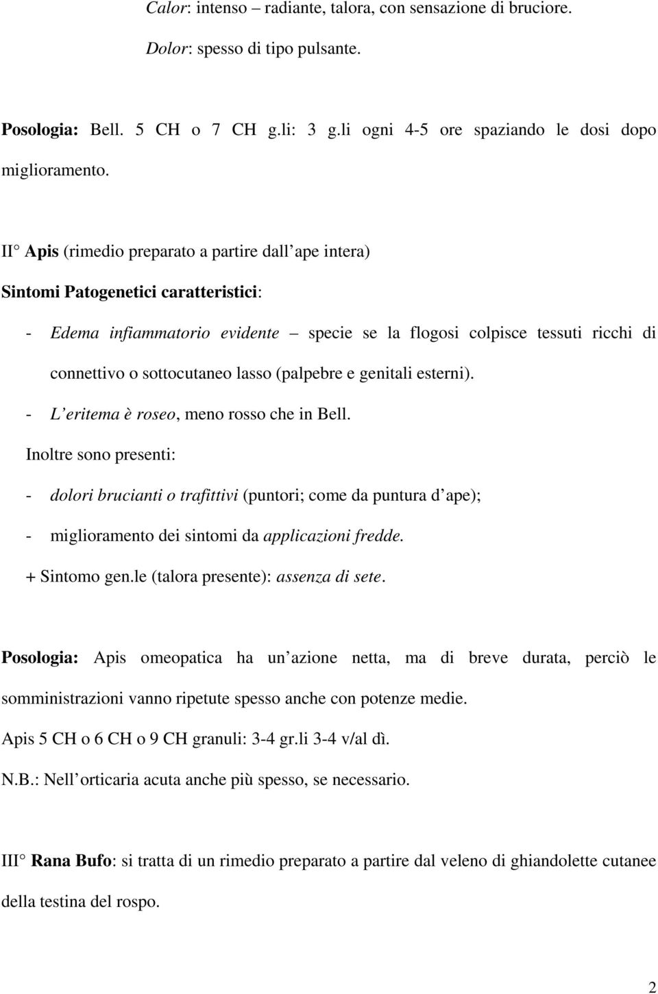 lasso (palpebre e genitali esterni). - L eritema è roseo, meno rosso che in Bell.